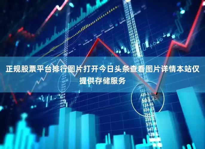 正规股票平台排行图片打开今日头条查看图片详情本站仅提供存储服务